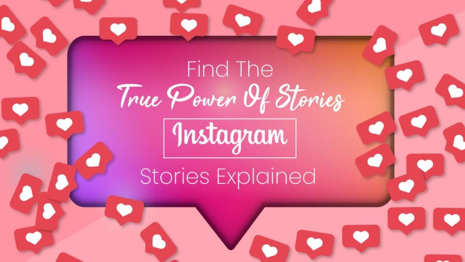 Find the true power of stories - Instagram Stories explained